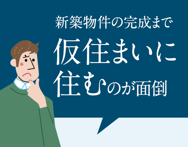 新築物件の完成まで仮住まいに住むのが面倒