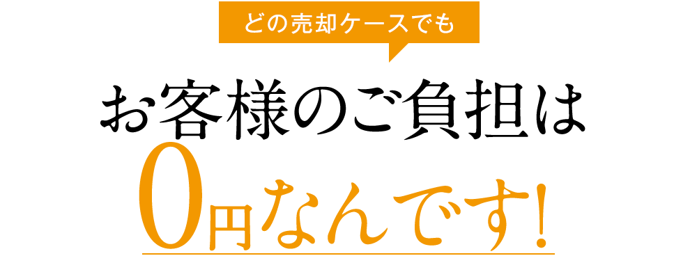 どの売却ケースでもお客様のご負担は0円なんです！