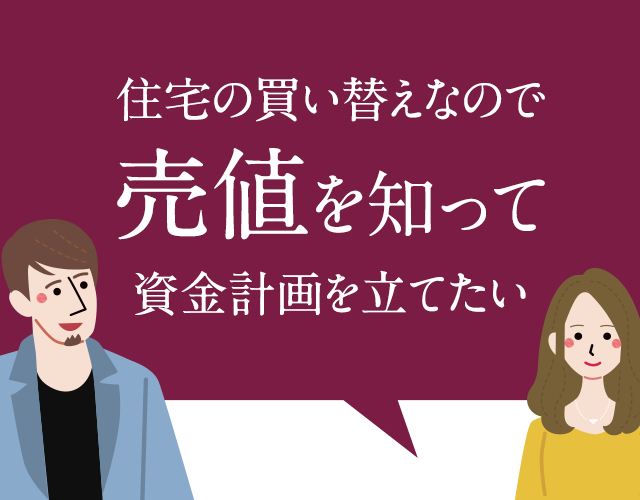 住宅の買い替えなので売値を知って資金計画を立てたい