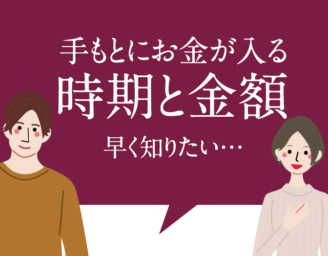 手もとにお金が入る時期と金額 早く知りたい…